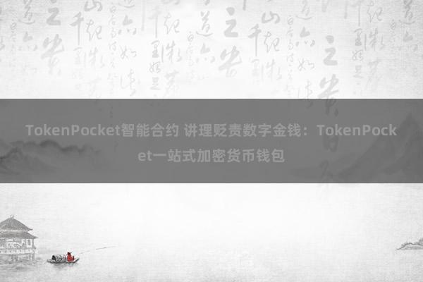 TokenPocket智能合约 讲理贬责数字金钱：TokenPocket一站式加密货币钱包